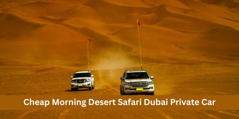 Cheap Morning Desert Safari Dubai Private Car