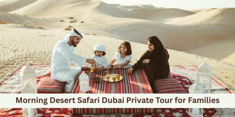 Morning Desert Safari Dubai Private Tour for Families