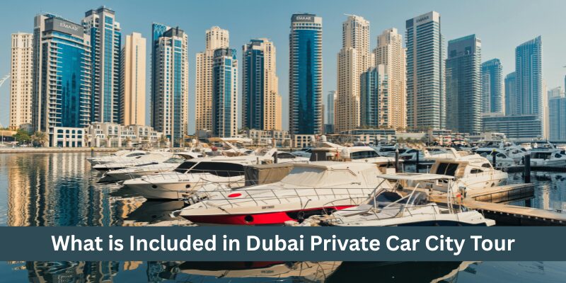 What is Included in Dubai Private Car City Tour