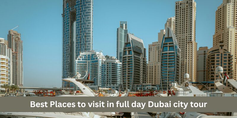 Best Places to visit in full day Dubai city tour